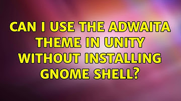 Can I use the Adwaita theme in Unity without installing GNOME shell?