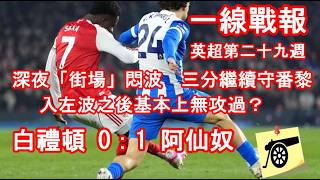 一線戰報 - 英超第二十九週 - 白禮頓 0：1 阿仙奴 - 深夜「街場」悶波 三分繼續靠守番黎 入波之後無攻過咁濟 #兵工廠 #阿仙奴