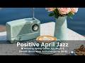 Positive April Jazz ☕ Relaxing Spring Coffee Jazz Music &amp; Smooth Bossa Nova Instrumental for Study