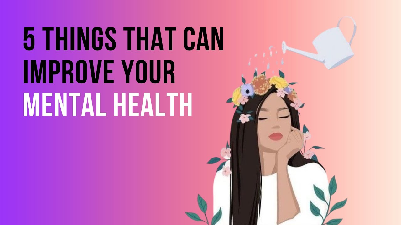 5 Things That Can Improve Your Mental Health - YouTube