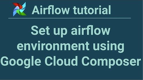 Airflow tutorial 3: Set up airflow environment using Google Cloud Composer