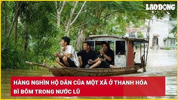 Hàng nghìn hộ dân của một xã ở Thanh Hóa bì bõm trong nước lũ| Báo Lao Động