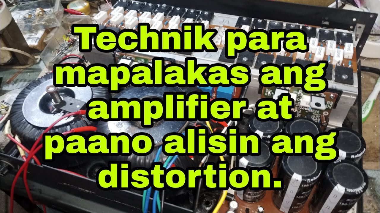 teknek paano alisin ang distorsyon ng  Amplifier at paanu palaksin ang wats ng amplifier,