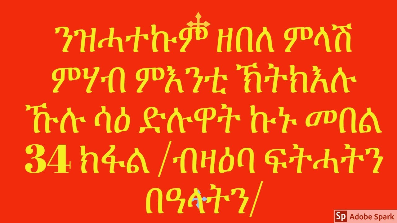 ንዝሓተኩም ዘበለ ምላሽ ምሃብ ምእንቲ ኽትክእሉ ኹሉ ሳዕ ድሉዋት ኩኑ መበል 34 ክፋል /ብዛዕባ ፍትሓት/በዓላት/