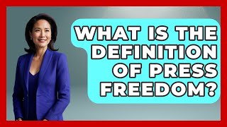 What Is the Definition of Press Freedom? | Journalism Explained News