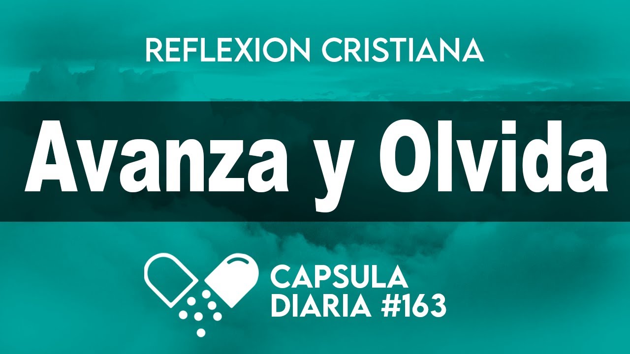 La Cápsula de Hoy - AVANZA Y OLVIDA - Reflexión