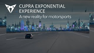 THE CUPRA EXPONENTIAL EXPERIENCE - A NEW REALITY FOR MOTORSPORTS