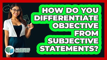 How Do You Differentiate Objective From Subjective Statements? - The Language Library
