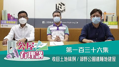 公屋聯會【公屋有理講】210517 EP136 收回土地條例 / 郊野公園邊陲地建屋 - 天天要聞