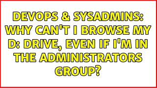 Famous DevOps & SysAdmins: Why can't I browse my D: drive, even if I'm in the Administrators group? Profile