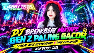 DJ BREAKBEAT MIXTAPE GEN Z PALING GACOR SPESIAL ARSY HERMANSYAH X IVAN OCTARIANDY #DJ DENNY TATA