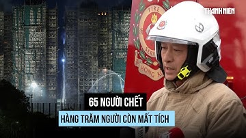 Hồng Kông khống chế đám cháy chung cư, 65 người chết, gần 300 người còn mất tích