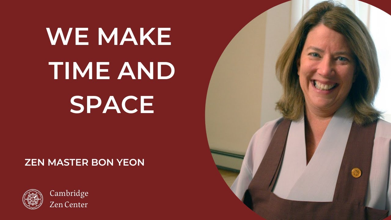 Time and space is something we make *Zen Master Bon Yeon (Jane Dobisz)