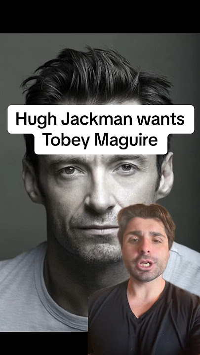 Hugh Jackman wants Tobey Maguire