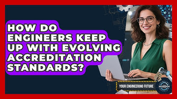 How Do Engineers Keep Up With Evolving Accreditation Standards? - Your Engineering Future