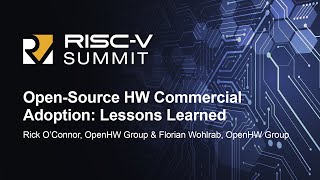 Open-Source HW Commercial Adoption: Lessons Learned - Rick O’Connor & Florian Wohlrab, OpenHW Group
