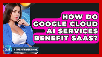 How Do Google Cloud AI Services Benefit SaaS? - AI SaaS Software Explained