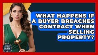 What Happens If A Buyer Breaches Contract When Selling Property? - Avoiding Common Legal Mistakes