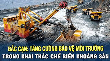 Bắc Kạn: Tăng cường bảo vệ môi trường trong khai thác chế biến khoáng sản
