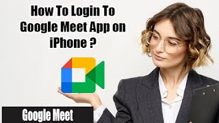 How to Login Google Meet App on iPhone | Sign In Google Meet on iPhone