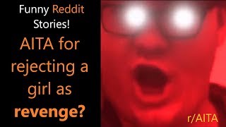 Funny reddit stories: aita for rejecting a girl as revenge? (r/aita)