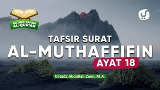 Kajian Tafsir Al-Quran: Tafsir Surat Al-Muthaffifin Ayat 18 - Ustadz Abdullah Zaen, Lc., MA