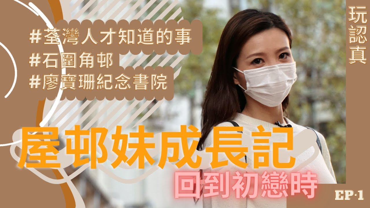 【玩認真】吳若希屋邨妹成長記｜回到初戀時｜荃灣人才知道的事｜廖寶珊紀念書院｜石圍角邨｜