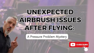 Unexpected Airbrush Issues After Flying: A Pressure Problem Mystery