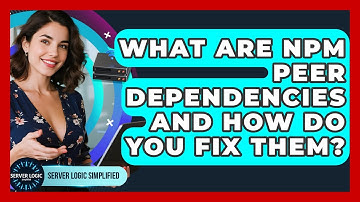 What Are Npm Peer Dependencies And How Do You Fix Them? - Server Logic Simplified
