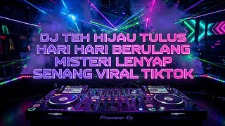 DJ TEH HIJAU TULUS - HARI HARI BERULANG MISTERI LENYAP SENANG VIRAL TIKTOK 2026 🔥