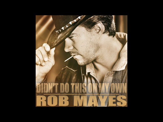 Rob Mayes - Didn't Do This on My Own