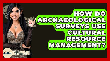 How Do Archaeological Surveys Use Cultural Resource Management? - Middle East Explorers