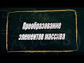 УРОК 11-12.  Преобразование элементов массива (10 класс)