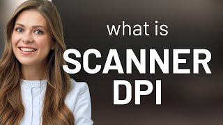 Understanding Scanner DPI: A Guide for English Learners