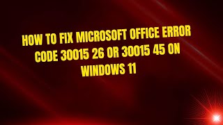 How to Fix Microsoft Office Error Code 30015 26 or 30015 45 on Windows 11