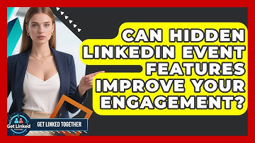 Can Hidden LinkedIn Event Features Improve Your Engagement? - Get Linked Together