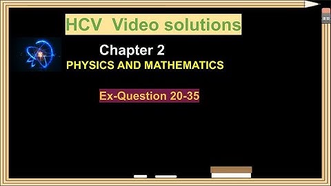 HCV Chapter 2 | PHYSICS AND MATHEMATICS | Question no 20-35 | Video Solution