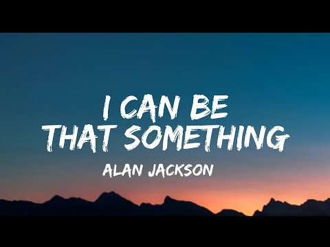Guarda Alan Jackson - I Can Be That Something (lyrics) su YouTube