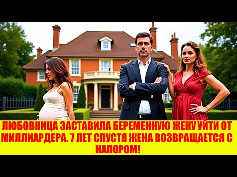 ЛЮБОВНИЦА ЗАСТАВИЛА БЕРЕМЕННУЮ ЖЕНУ УЙТИ ОТ МИЛЛИАРДЕРА. 7 ЛЕТ СПУСТЯ ЖЕНА ВОЗВРАЩАЕТСЯ С НАПОРОМ!