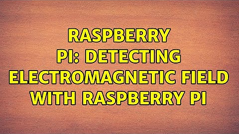 Raspberry Pi: Detecting electromagnetic field with Raspberry Pi (2 Solutions!!)