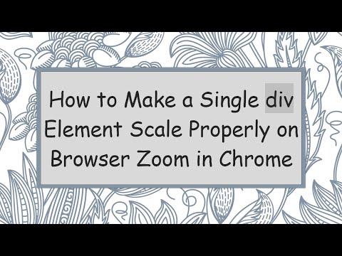 How to Make a Single div Element Scale Properly on Browser Zoom in Chrome