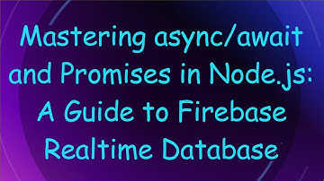 Mastering async/await and Promises in Node.js: A Guide to Firebase Realtime Database