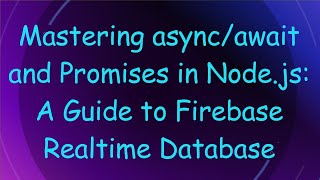 Mastering async/await and Promises in Node.js: A Guide to Firebase Realtime Database
