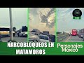 Vuelven los &#39;narcobloqueos&#39; a Matamoros, Tamaulipas; el Cártel del Golfo y su guerra interna