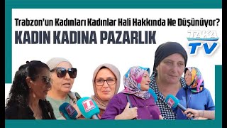 Trabzon’un Kadınları Kadınlar Hali Hakkında Ne Düşünüyor?