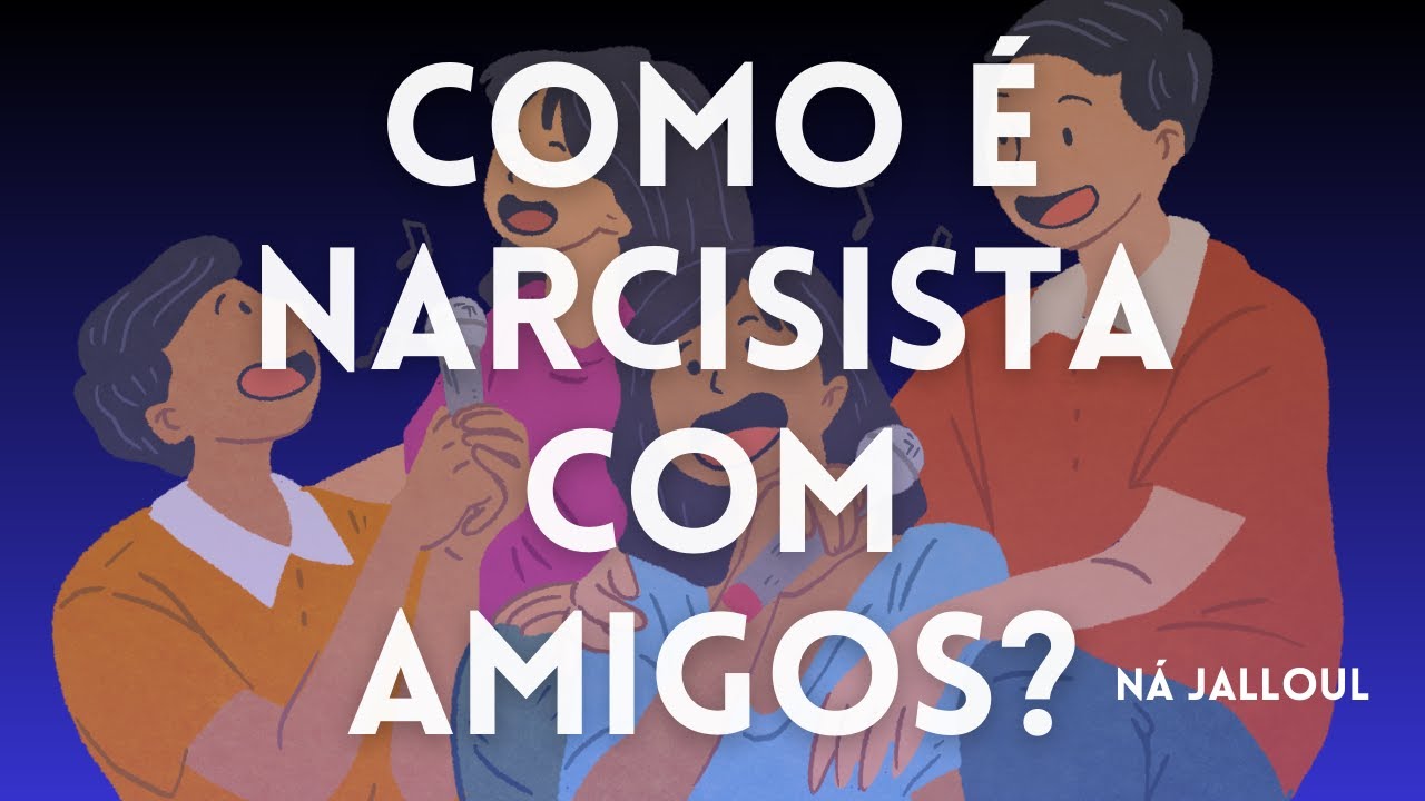 COMO É NARCISISTA COM AMIGOS?
