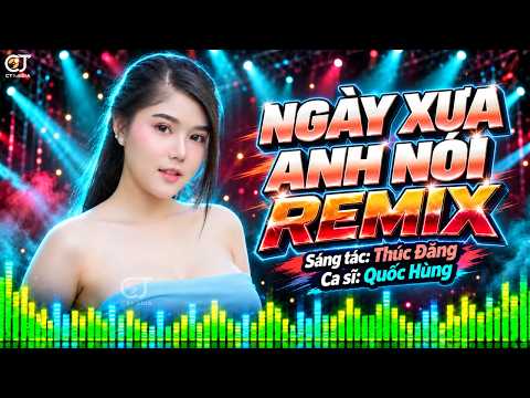 Ngày Xưa Anh Nói Remix - Quốc Hùng | Ngày xưa anh nói, anh thương có em thôi - Bolero Trữ Tình Remix