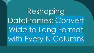 Reshaping DataFrames: Convert Wide to Long Format with Every N Columns