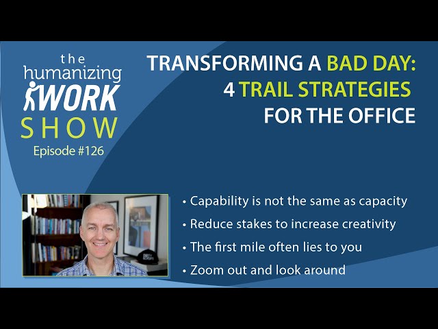 Transforming a Bad Day: 4 Trail Strategies for the Office | Humanizing Work Show