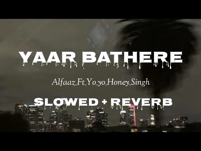 Yaar bathere Slowed + Reverb Alfaaz_Ft_Yo_Yo_Honey_Singh class=